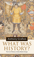 What Was History?: The Art of History in Early Modern Europe