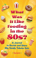 What Was It Like Fooding in the 80s?: A Journal to Revisit and Share 80s Totally Tubular Eats