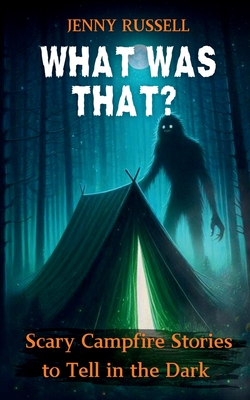 What Was That? Scary Campfire Stories to Tell in the Dark: Spooky Tales for Kids 9-12 - Russell, Jenny