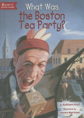 What Was the Boston Tea Party? - Krull, Kathleen, and Who Hq