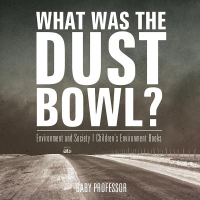 What Was The Dust Bowl? Environment and Society Children's Environment Books - Baby Professor