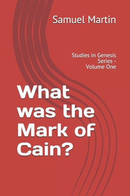 What was the Mark of Cain?: Studies in Genesis Series - Volume One - Martin, Samuel S