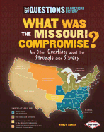 What Was the Missouri Compromise?: And Other Questions about the Struggle Over Slavery