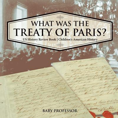 What was the Treaty of Paris? US History Review Book Children's American History - Baby Professor