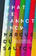 What We Cannot Know: Explorations at the Edge of Knowledge