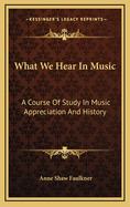 What We Hear in Music: A Course of Study in Music Appreciation and History