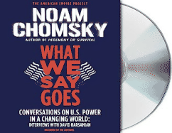 What We Say Goes: Conversations on U.S. Power in a Changing World: Interviews with David Barsamian