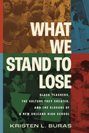 What We Stand to Lose: Black Teachers, the Culture They Created, and the Closure of a New Orleans High School