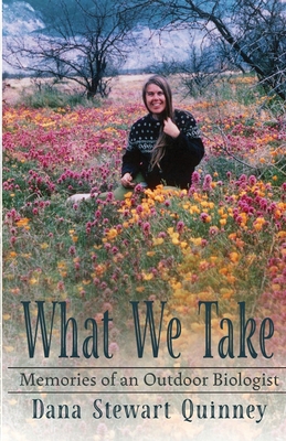 What We Take: Memories of an Outdoor Biologist - Quinney, Dana