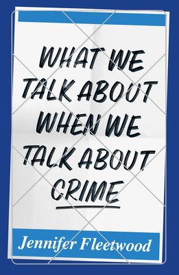 What We Talk about When We Talk about Crime - Fleetwood, Jennifer