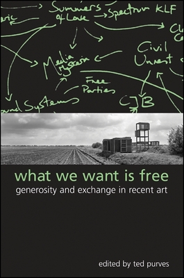 What We Want Is Free: Generosity and Exchange in Recent Art - Purves, Ted (Editor)