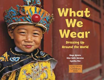 What We Wear: Dressing Up Around the World - Ajmera, Maya, and Derstine, Elise Hofer, and Pon, Cynthia