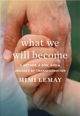 What We Will Become: A Mother, a Son, and a Journey of Transformation - Lemay, Mimi