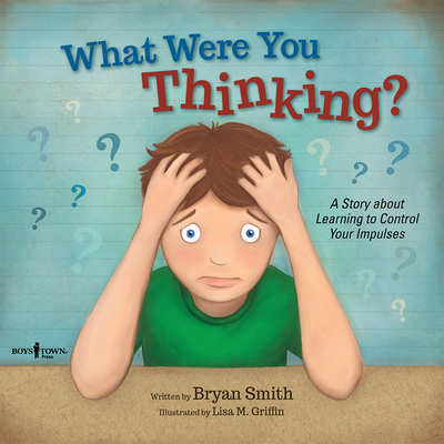 What Were You Thinking?: A Story about Learning to Control Your Impulsesvolume 1 - Smith, Bryan, and Griffin, Lisa M (Illustrator)