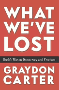 What We've Lost: Bush's War on Democracy and Freedom