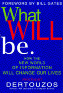 What Will be: How the New World of Information Will Change Our Lives - Dertouzos, Michael L.
