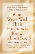 What Wives Wish Their Husbands Knew about Sex: A Guide for Christian Men - Howes, Ryan, and Rupp, Richard, and Simpson, Stephen W