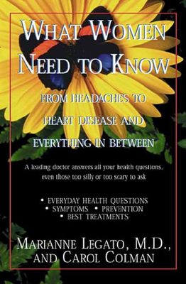 What Women Need to Know: From Headaches to Heart Disease and Everything in Between - Legato, Marianne J, MD, and Colman, Carol