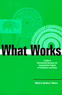 What Works: A Guide to Environmental Education and Communication Projects for Practitioners and Donors