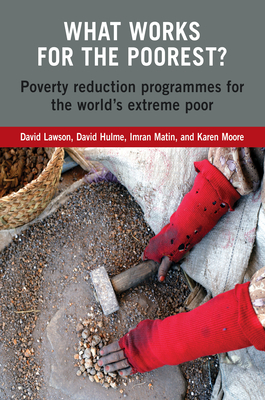 What Works for the Poorest?: Poverty Reduction Programmes for the World's Extreme Poor - Lawson, David (Editor), and Hulme, David (Editor), and Matin, Imran (Editor)