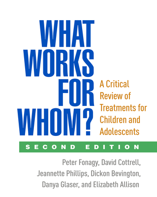 What Works for Whom?: A Critical Review of Treatments for Children and Adolescents - Fonagy, Peter, PhD, Fba, and Cottrell, David, and Phillips, Jeannette, MB, Bs
