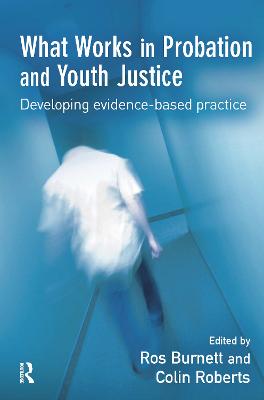 What Works in Probation and Youth Justice - Burnett, Ros (Editor), and Roberts, Colin (Editor)