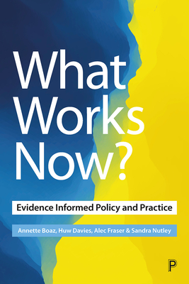 What Works Now?: Evidence-Informed Policy and Practice - Boaz, Annette (Editor), and Davies, Huw (Editor), and Fraser, Alec (Editor)