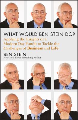 What Would Ben Stein Do?: Applying the Wisdom of a Modern-Day Prophet to Tackle the Challenges of Work and Life - Stein, Ben