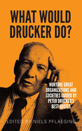 What would Drucker do?: Nurture great organizations and societies guided by Peter Drucker's best quotes