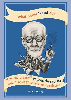 What Would Freud Do?: How the greatest psychotherapists would solve your everyday problems - Tomley, Sarah