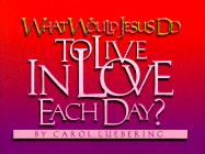 What Would Jesus Do to Live in Love Each Day?