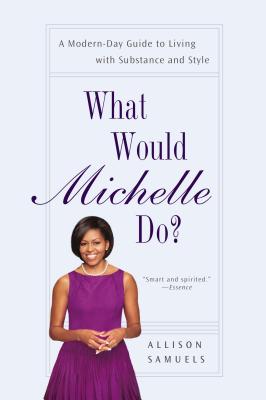 What Would Michelle Do?: A Modern-Day Guide to Living with Substance and Style - Samuels, Allison