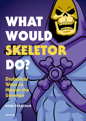 What Would Skeletor Do?: Diabolical Ways to Master the Universe - Pearlman, Robb