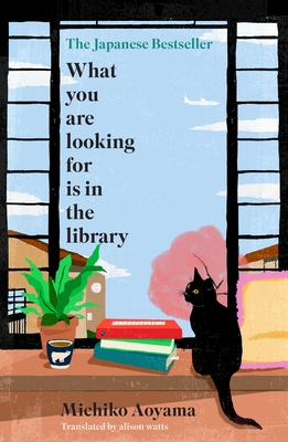 What You Are Looking for is in the Library: The uplifting Japanese fiction bestseller - Aoyama, Michiko, and Watts, Alison (Translated by)