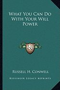 What You Can Do With Your Will Power - Conwell, Russell H