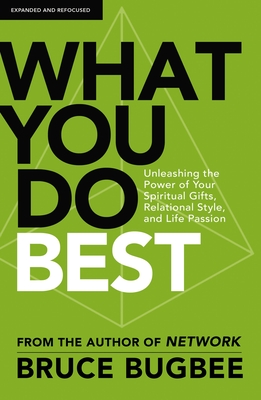 What You Do Best: Unleashing the Power of Your Spiritual Gifts, Relational Style, and Life Passion - Bugbee, Bruce L