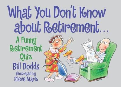 What You Don't Know about Retirement: A Funny Retirement Quiz - Dodds, Bill, and Mark, Steve
