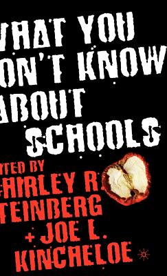 What You Don't Know about Schools - Kincheloe, J (Editor), and Steinberg, S (Editor)