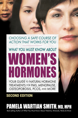 What You Must Know about Women's Hormones - Second Edition: Your Guide to Natural Hormone Treatments for Pms, Menopause, Osteoporosis, Pcos, and More - Smith, Pamela Wartian