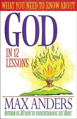 What You Need to Know about God in 12 Lessons: The What You Need to Know Study Guide Series - Anders, Max