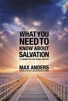 What You Need to Know About Salvation: 12 Lessons That Can Change Your Life - Anders, Max