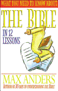 What You Need to Know about the Bible in 12 Lessons: The What You Need to Know Study Guide Series