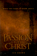 What You Need to Know about "The Passion of the Christ"