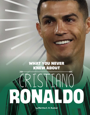 What You Never Knew About Christiano Ronaldo - E H Rustad, Martha