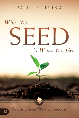 What You Seed Is What You Get: Seeding Your Way to Success - Tsika, Paul