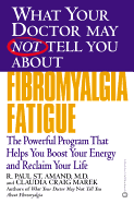 What Your Doctor May Not Tell You about Fibromyalgia Fatigue: The Powerful Program That Helps You Boost Your Energy and Reclaim Your Life