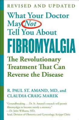 What Your Doctor May Not Tell You about (Tm): Fibromyalgia: The Revolutionary Treatment That Can Reverse the Disease - St Amand, R Paul, and Marek, Claudia Craig