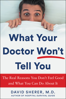 What Your Doctor Won't Tell You: The Real Reasons You Don't Feel Good and What You Can Do about It - Sherer, David, MD