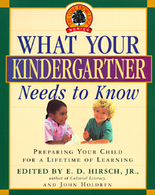 What Your Kindergartner Needs to Know: Preparing Your Child for a Lifetime of Learning - Hirsch, E D, Jr. (Introduction by), and Holdren, John (Introduction by)