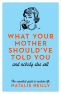 What Your Mother Should've Told You: And Nobody Else Will - Reilly, Natalie